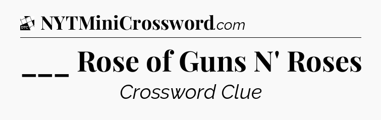 ___ Rose of Guns N' Roses - Daily Themed Classic Crossword