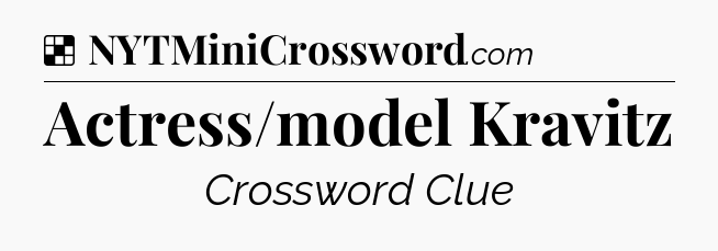 Solution: Actress/model Kravitz - NYT Crossword