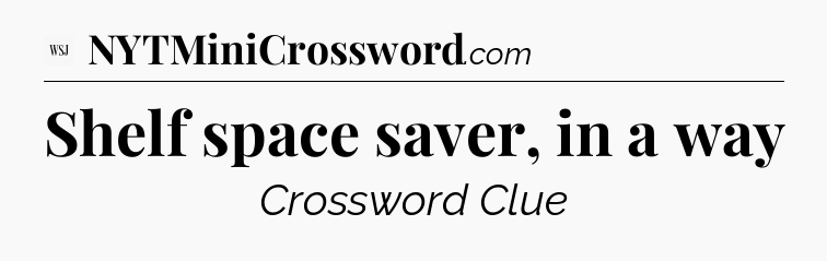 Shelf  space saver, in a way - WSJ Crossword