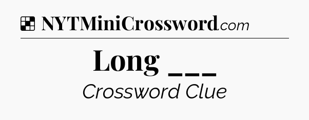 Long ___ NYT Crossword