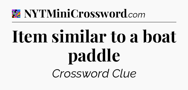 Item similar to a boat paddle Crossword Clue