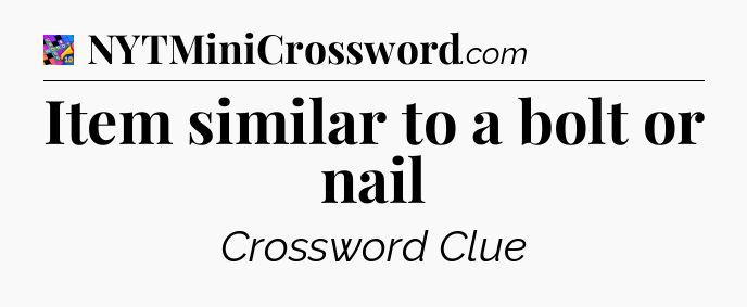 Item similar to a bolt or nail Crossword Clue