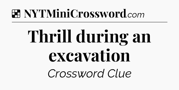 Solution: Thrill during an excavation - NYT Crossword