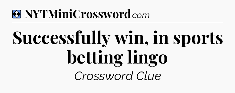 Solution: Successfully win, in sports betting lingo - NYT Mini Crossword