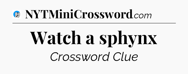 Watch a sphynx Crossword Clue