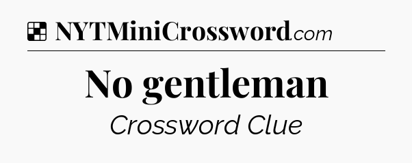 Solution: No gentleman - NYT Crossword