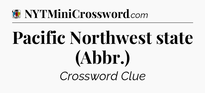 Pacific Northwest state (Abbr.) Crossword Clue