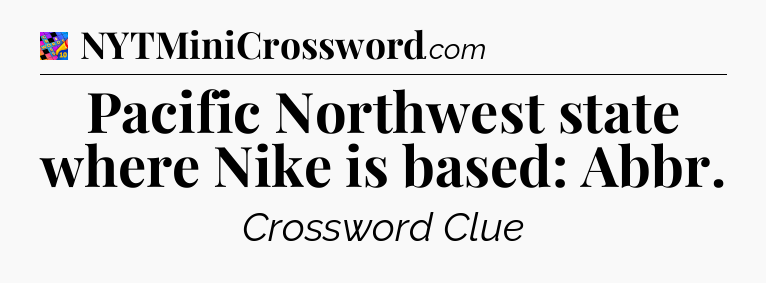 Pacific Northwest state where Nike is based: Abbr Crossword Clue