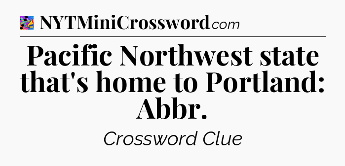 Pacific Northwest state that's home to Portland: Abbr Crossword Clue