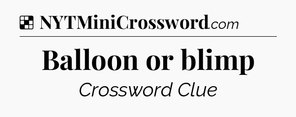 Solution: Balloon or blimp - NYT Crossword