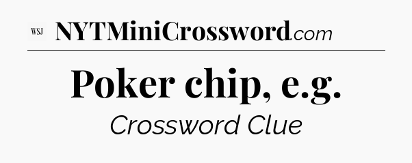 Poker chip, e.g - WSJ Crossword