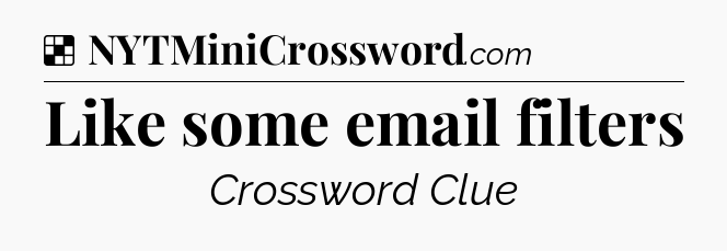 Solution: Like some email filters - NYT Crossword