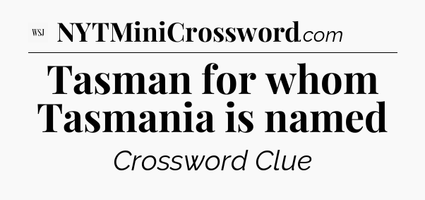 Tasman for whom Tasmania is named - WSJ Crossword