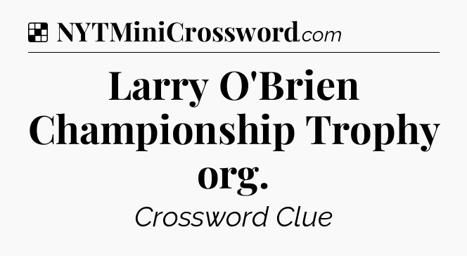Solution: Larry O'Brien Championship Trophy org - NYT Crossword