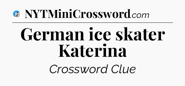 German ice skater Katerina Crossword Clue