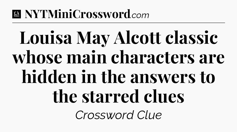 Louisa May Alcott classic whose main characters are hidden in the answers to the starred clues - LA Times Crossword