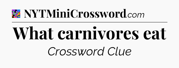 What carnivores eat Crossword Clue