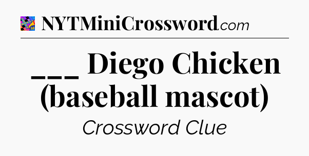 ___ Diego Chicken (baseball mascot) Crossword Clue