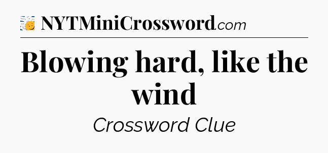 Blowing hard, like the wind - 7 Little Words