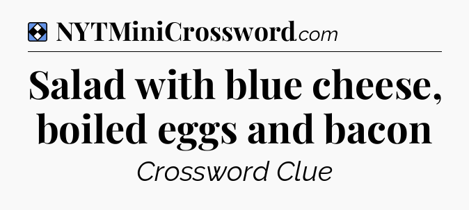 Solution: Salad with blue cheese, boiled eggs and bacon - NYT Mini Crossword