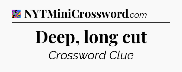 Deep, long cut Crossword Clue