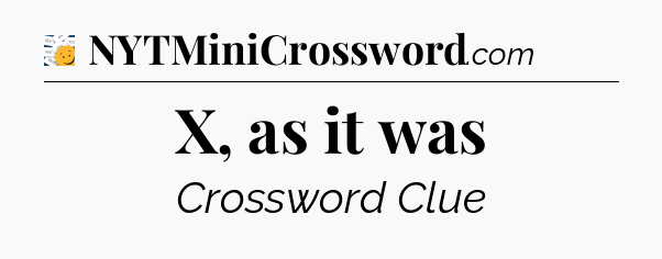 X, as it was - 7 Little Words