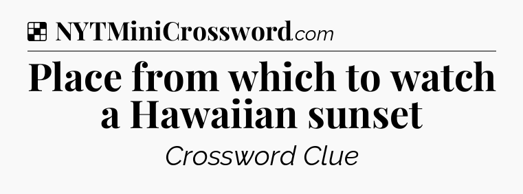 Solution: Place from which to watch a Hawaiian sunset - NYT Crossword