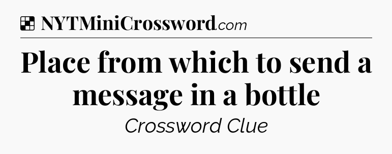 Solution: Place from which to send a message in a bottle - NYT Crossword