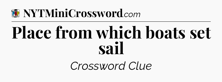 Place from which boats set sail Crossword Clue