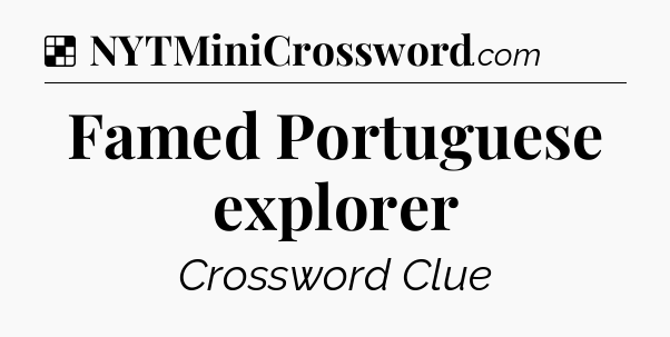 Solution: Famed Portuguese explorer - NYT Crossword
