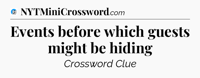 Events before which guests might be hiding Crossword Clue
