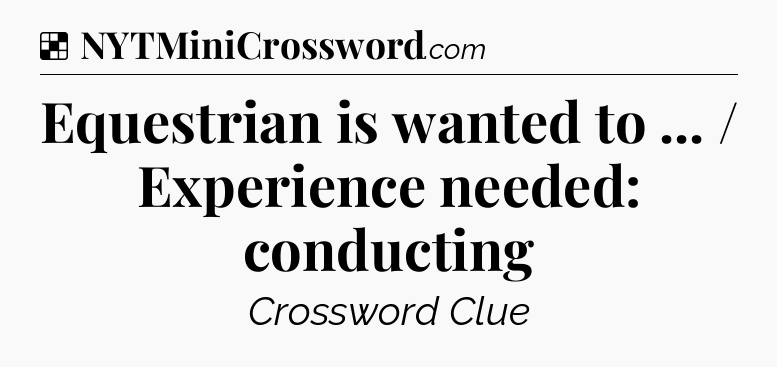 Solution: Equestrian is wanted to ... / Experience needed: conducting - NYT Crossword