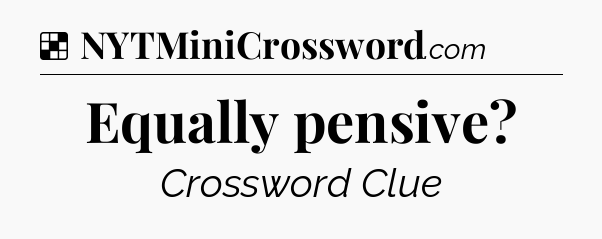 Solution: Equally pensive - NYT Crossword