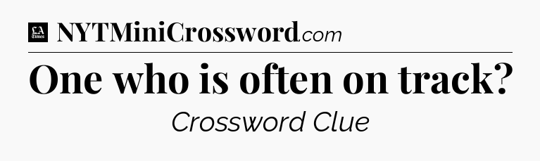 One who is often on track - LA Times Crossword