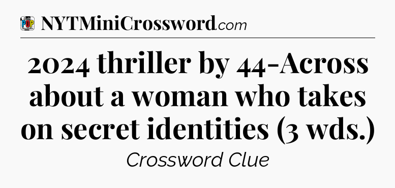 2024 thriller by 44-Across about a woman who takes on secret identities (3 wds.) Crossword Clue