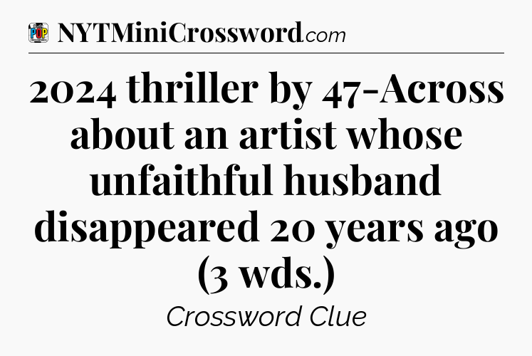 2024 thriller by 47-Across about an artist whose unfaithful husband disappeared 20 years ago (3 wds.) Crossword Clue
