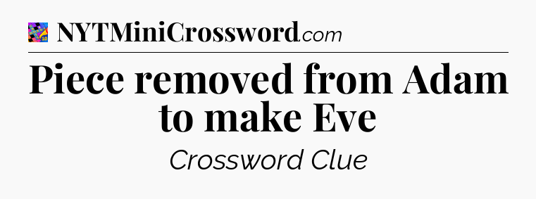 Piece removed from Adam to make Eve Crossword Clue