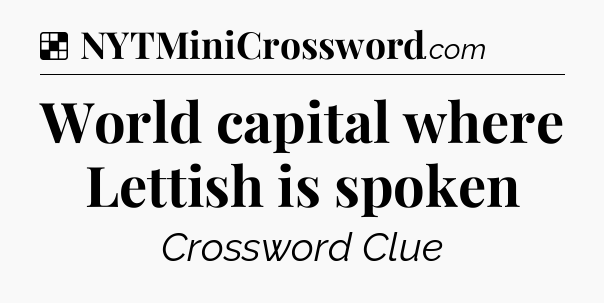 Solution: World capital where Lettish is spoken - NYT Crossword