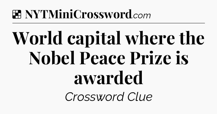 Solution: World capital where the Nobel Peace Prize is awarded - NYT Crossword