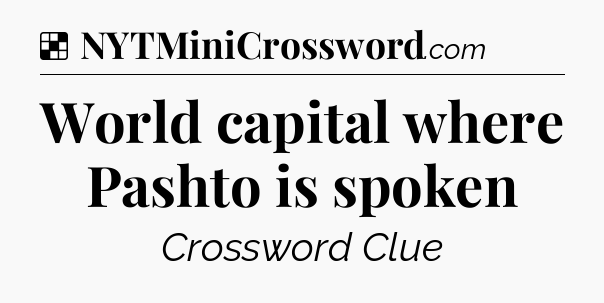 Solution: World capital where Pashto is spoken - NYT Crossword