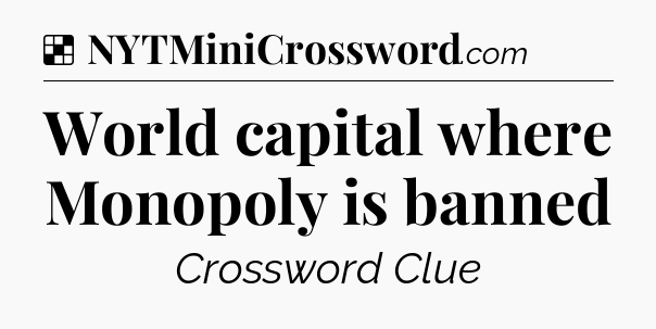 Solution: World capital where Monopoly is banned - NYT Crossword