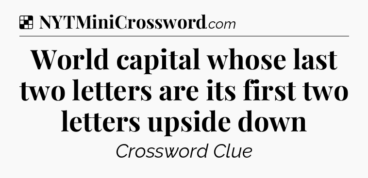 Solution: World capital whose last two letters are its first two letters upside down - NYT Crossword