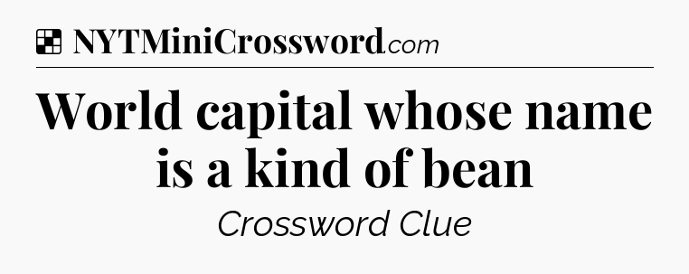 Solution: World capital whose name is a kind of bean - NYT Crossword