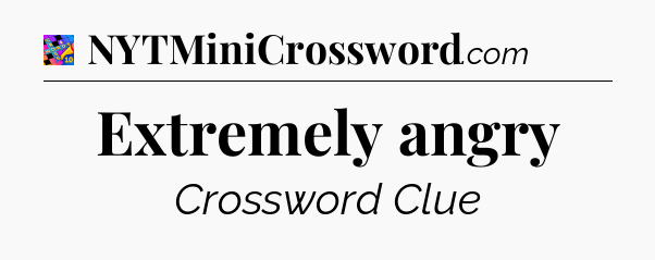 Extremely angry Crossword Clue