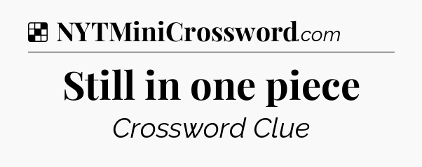 Solution: Still in one piece - NYT Crossword