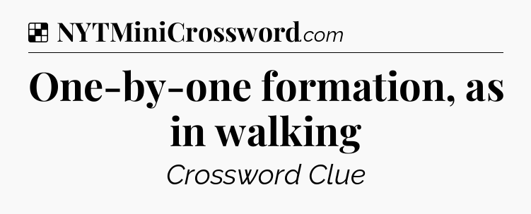 Solution: One-by-one formation, as in walking - NYT Crossword