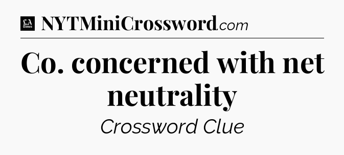 Co. concerned with net neutrality - LA Times Crossword