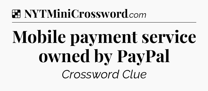 Solution: Mobile payment service owned by PayPal - NYT Crossword