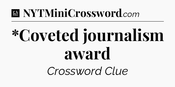 *Coveted journalism award - LA Times Crossword