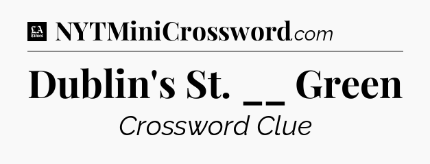 Dublin's St. __ Green - LA Times Crossword